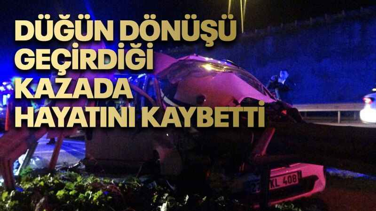 Düğün dönüşü geçirdiği kazada hayatını kaybetti